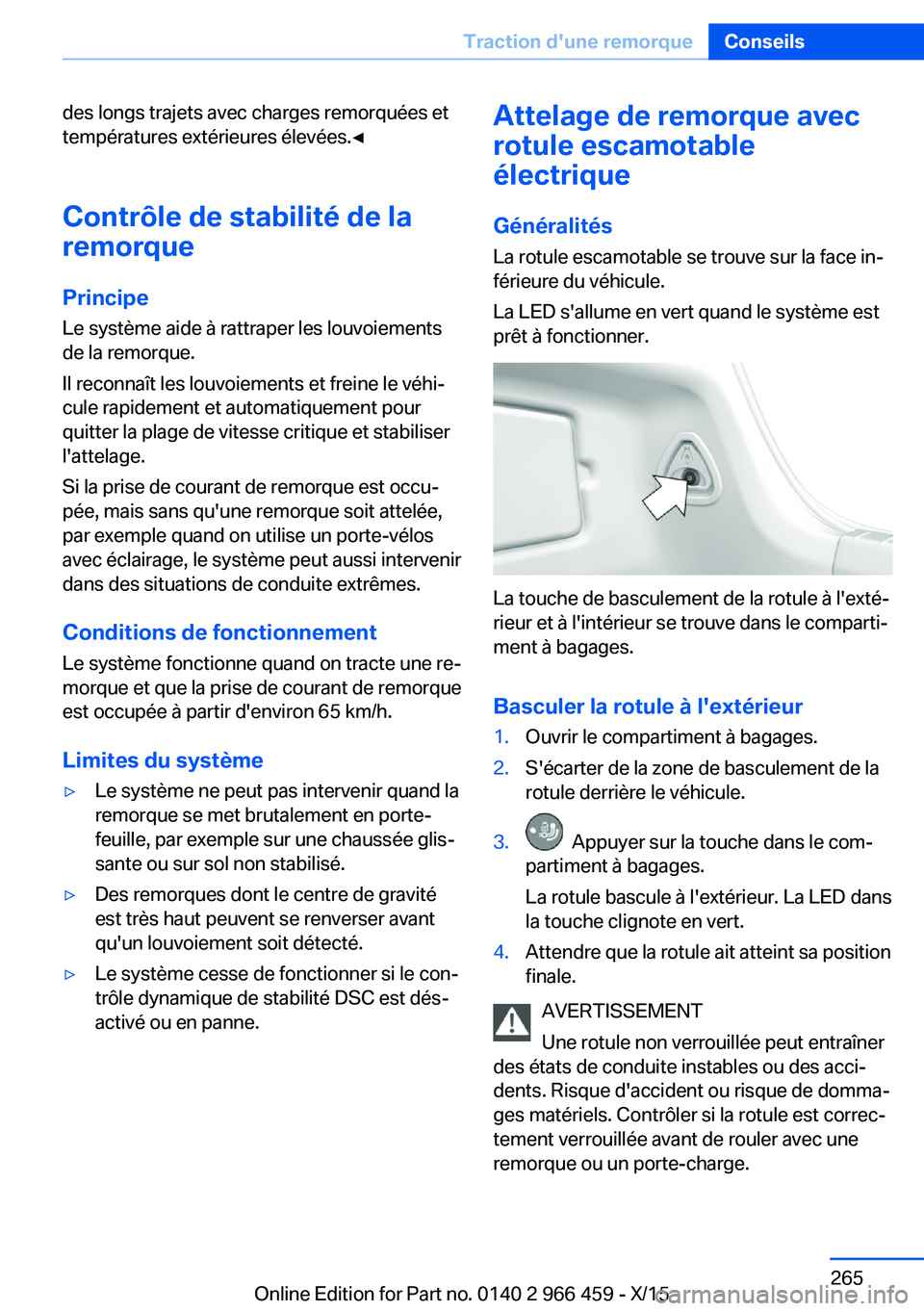 BMW 7 SERIES 2016  Notices Demploi (in French) des longs trajets avec charges remorquées et
températures extérieures élevées.◀
Contrôle de stabilité de la
remorque
Principe
Le système aide à rattraper les louvoiements
de la remorque.
Il