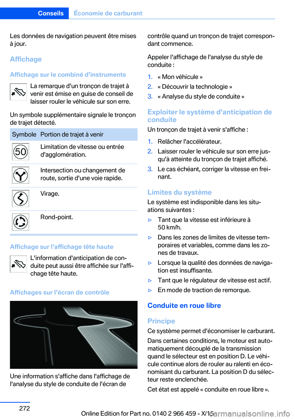 BMW 7 SERIES 2016  Notices Demploi (in French) Les données de navigation peuvent être mises
à jour.
Affichage
Affichage sur le combiné d'instruments La remarque d'un tronçon de trajet à
venir est émise en guise de conseil de
laisser