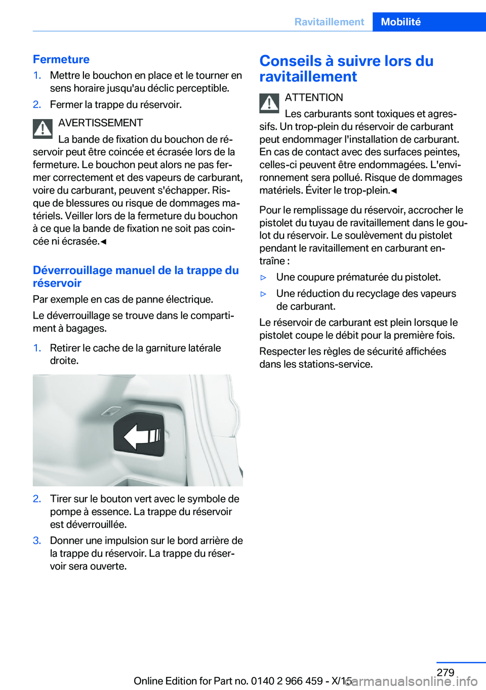 BMW 7 SERIES 2016  Notices Demploi (in French) Fermeture1.Mettre le bouchon en place et le tourner en
sens horaire jusqu'au déclic perceptible.2.Fermer la trappe du réservoir.
AVERTISSEMENT
La bande de fixation du bouchon de ré‐
servoir p
