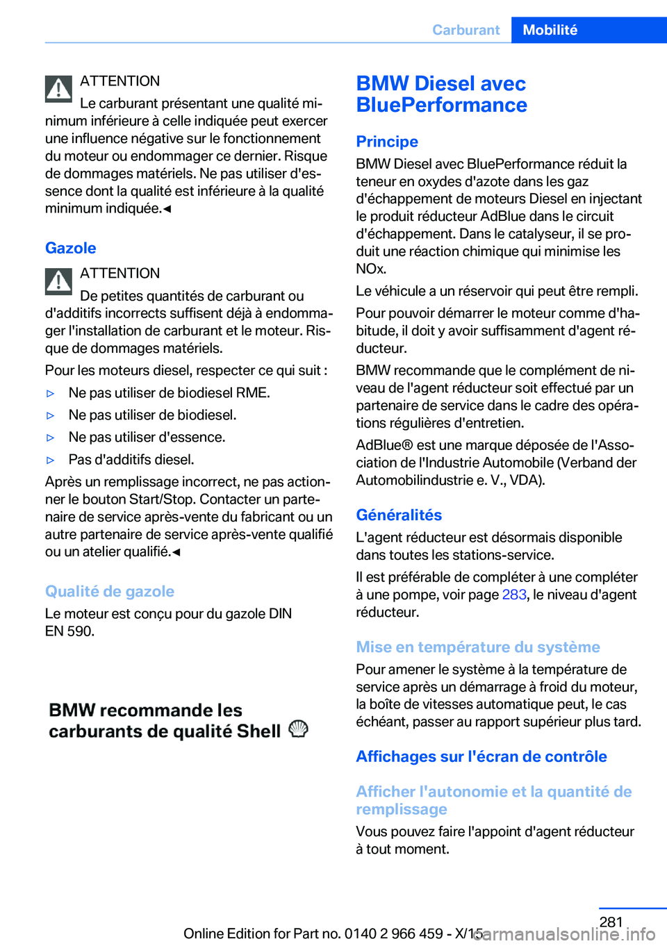 BMW 7 SERIES 2016  Notices Demploi (in French) ATTENTION
Le carburant présentant une qualité mi‐
nimum inférieure à celle indiquée peut exercer
une influence négative sur le fonctionnement
du moteur ou endommager ce dernier. Risque
de domm