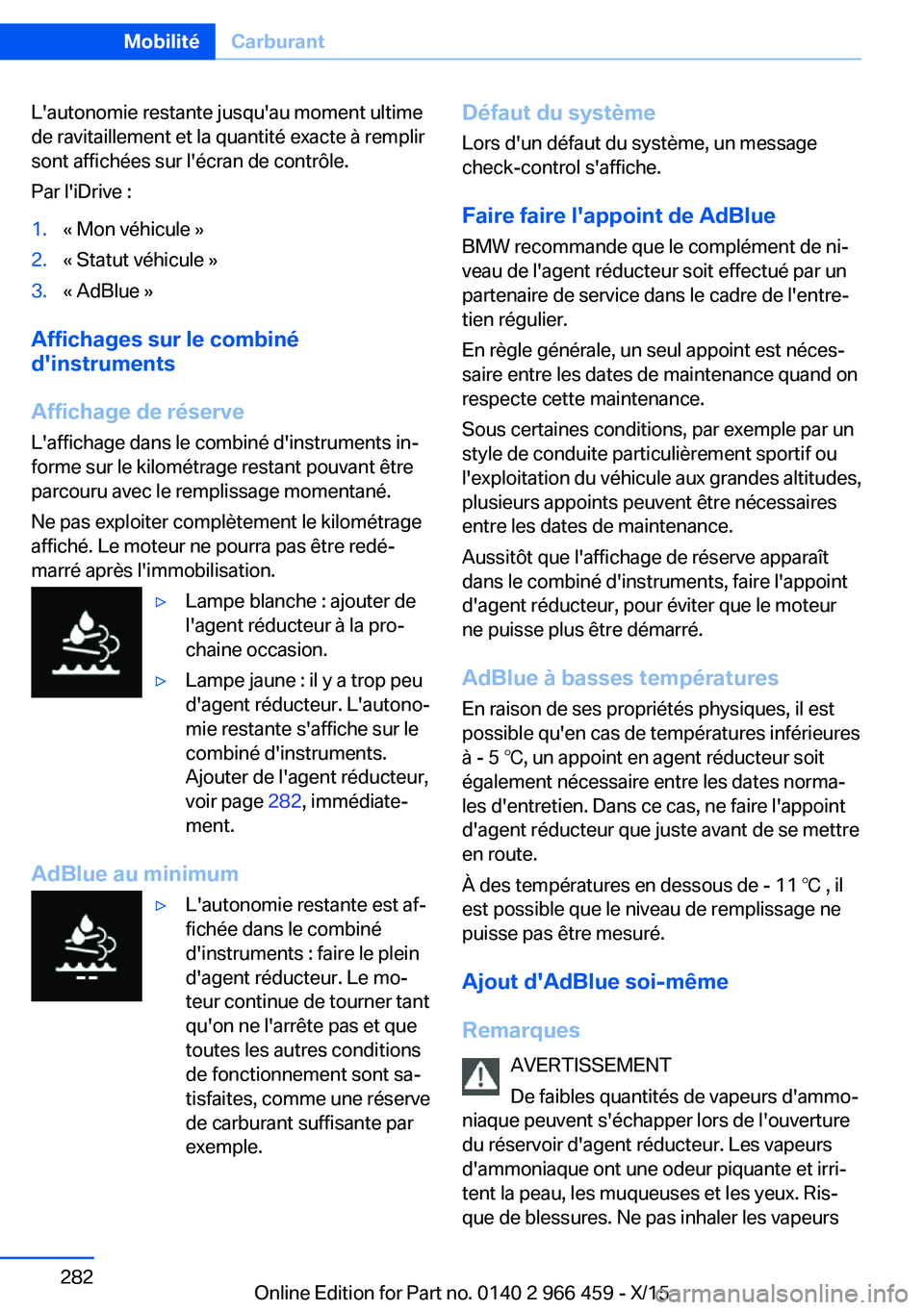 BMW 7 SERIES 2016  Notices Demploi (in French) L'autonomie restante jusqu'au moment ultime
de ravitaillement et la quantité exacte à remplir
sont affichées sur l'écran de contrôle.
Par l'iDrive :1.« Mon véhicule »2.« Statu