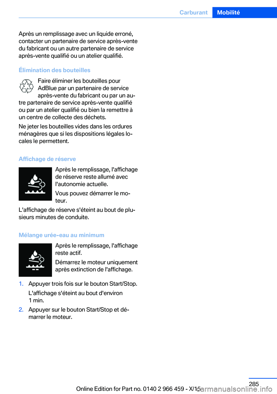 BMW 7 SERIES 2016  Notices Demploi (in French) Après un remplissage avec un liquide erroné,
contacter un partenaire de service après-vente
du fabricant ou un autre partenaire de service
après-vente qualifié ou un atelier qualifié.
Éliminati
