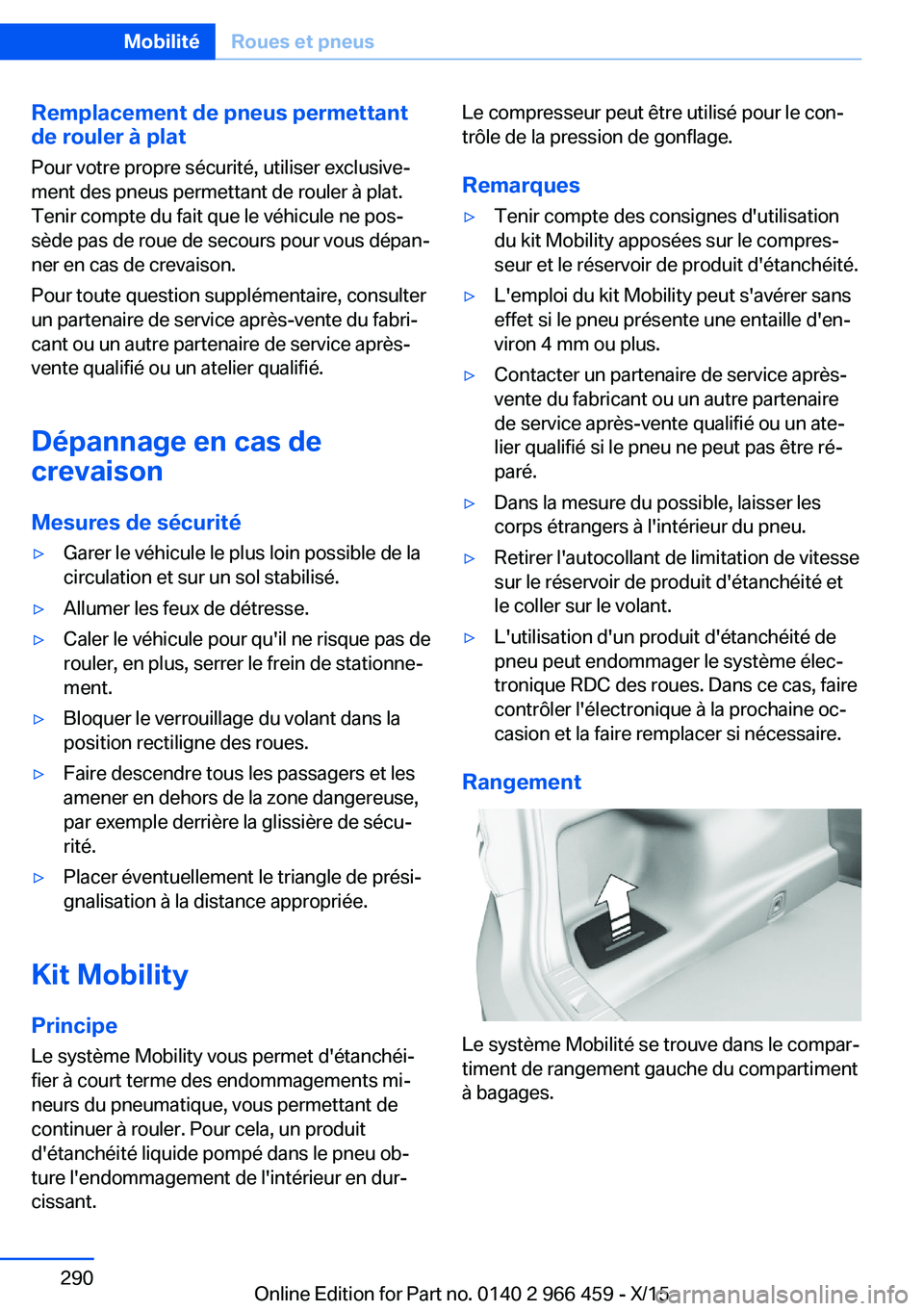 BMW 7 SERIES 2016  Notices Demploi (in French) Remplacement de pneus permettant
de rouler à plat
Pour votre propre sécurité, utiliser exclusive‐
ment des pneus permettant de rouler à plat.
Tenir compte du fait que le véhicule ne pos‐
sèd