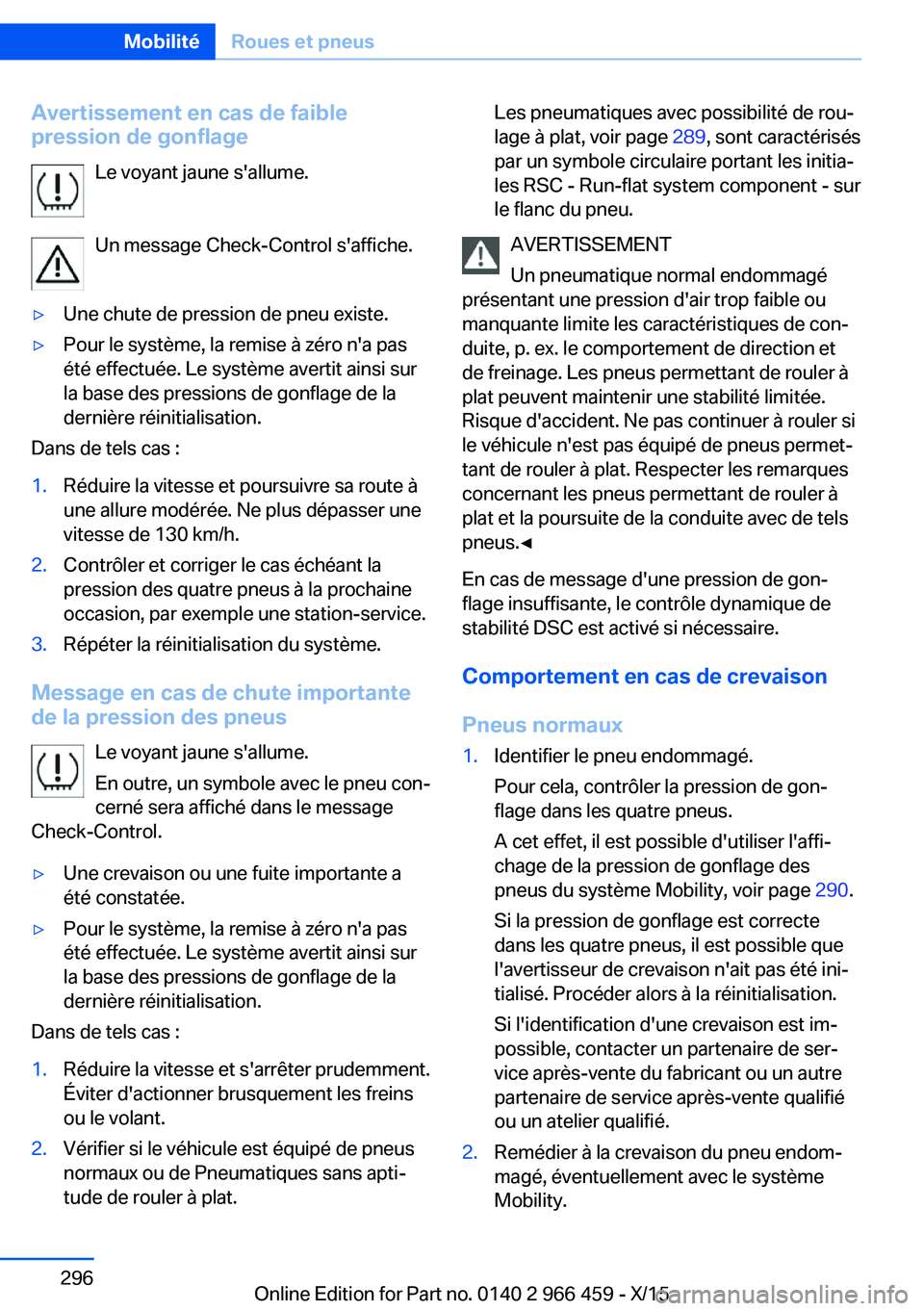 BMW 7 SERIES 2016  Notices Demploi (in French) Avertissement en cas de faible
pression de gonflage
Le voyant jaune s'allume.
Un message Check-Control s'affiche.▷Une chute de pression de pneu existe.▷Pour le système, la remise à zéro