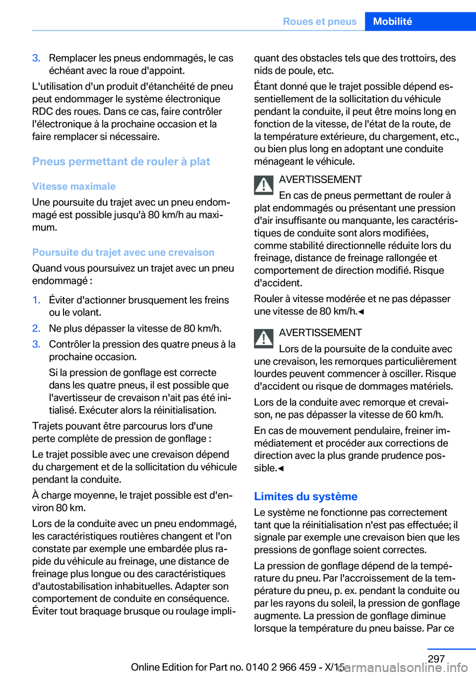 BMW 7 SERIES 2016  Notices Demploi (in French) 3.Remplacer les pneus endommagés, le cas
échéant avec la roue d'appoint.
L'utilisation d'un produit d'étanchéité de pneu
peut endommager le système électronique
RDC des roues. 