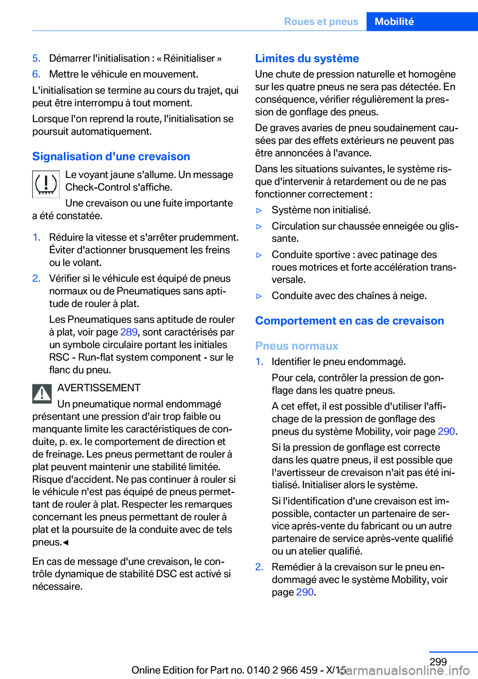 BMW 7 SERIES 2016  Notices Demploi (in French) 5.Démarrer l'initialisation : « Réinitialiser »6.Mettre le véhicule en mouvement.
L'initialisation se termine au cours du trajet, qui
peut être interrompu à tout moment.
Lorsque l'o