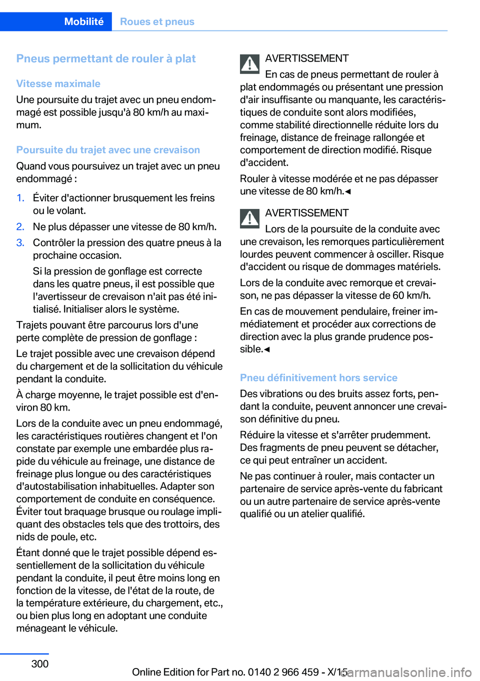 BMW 7 SERIES 2016  Notices Demploi (in French) Pneus permettant de rouler à platVitesse maximale
Une poursuite du trajet avec un pneu endom‐
magé est possible jusqu'à 80 km/h au maxi‐
mum.
Poursuite du trajet avec une crevaison
Quand vo