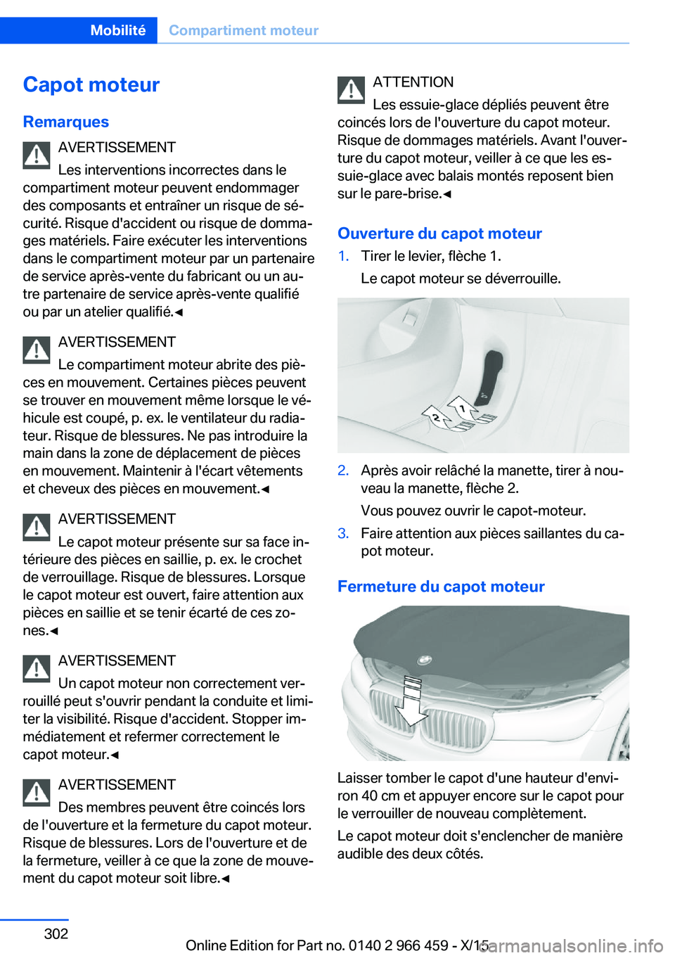 BMW 7 SERIES 2016  Notices Demploi (in French) Capot moteur
Remarques AVERTISSEMENT
Les interventions incorrectes dans le
compartiment moteur peuvent endommager
des composants et entraîner un risque de sé‐
curité. Risque d'accident ou ris