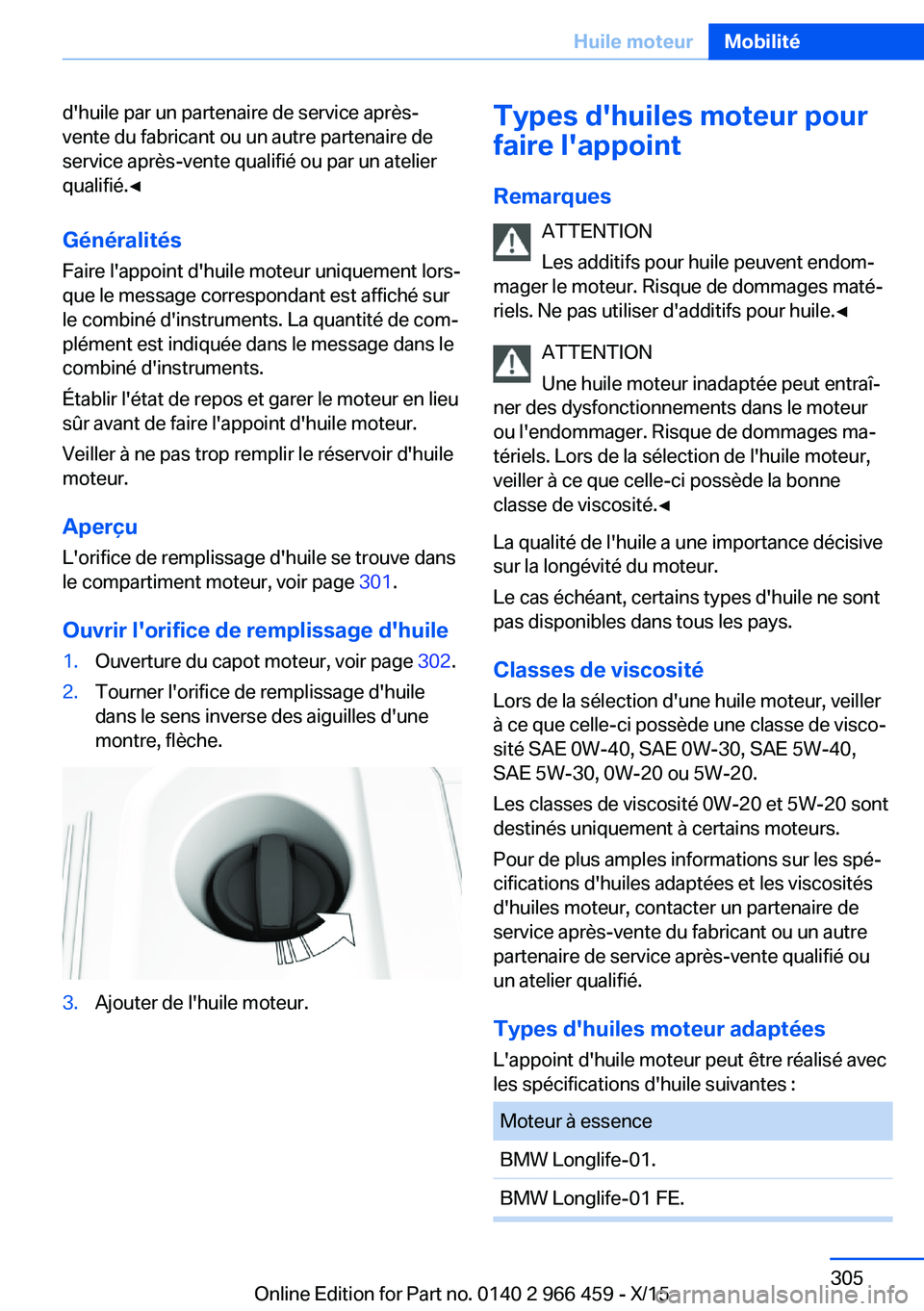 BMW 7 SERIES 2016  Notices Demploi (in French) d'huile par un partenaire de service après-
vente du fabricant ou un autre partenaire de
service après-vente qualifié ou par un atelier
qualifié.◀
Généralités Faire l'appoint d'hu