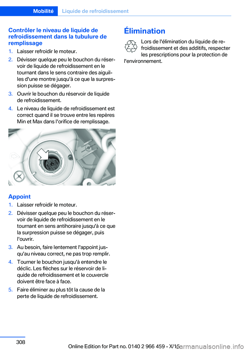 BMW 7 SERIES 2016  Notices Demploi (in French) Contrôler le niveau de liquide de
refroidissement dans la tubulure de
remplissage1.Laisser refroidir le moteur.2.Dévisser quelque peu le bouchon du réser‐
voir de liquide de refroidissement en le