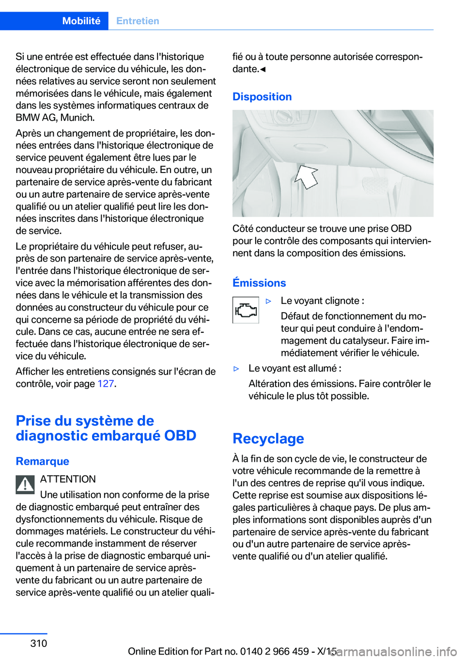 BMW 7 SERIES 2016  Notices Demploi (in French) Si une entrée est effectuée dans l'historique
électronique de service du véhicule, les don‐
nées relatives au service seront non seulement
mémorisées dans le véhicule, mais également
da