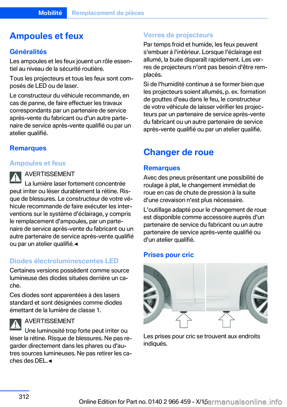 BMW 7 SERIES 2016  Notices Demploi (in French) Ampoules et feux
Généralités Les ampoules et les feux jouent un rôle essen‐
tiel au niveau de la sécurité routière.
Tous les projecteurs et tous les feux sont com‐
posés de LED ou de laser