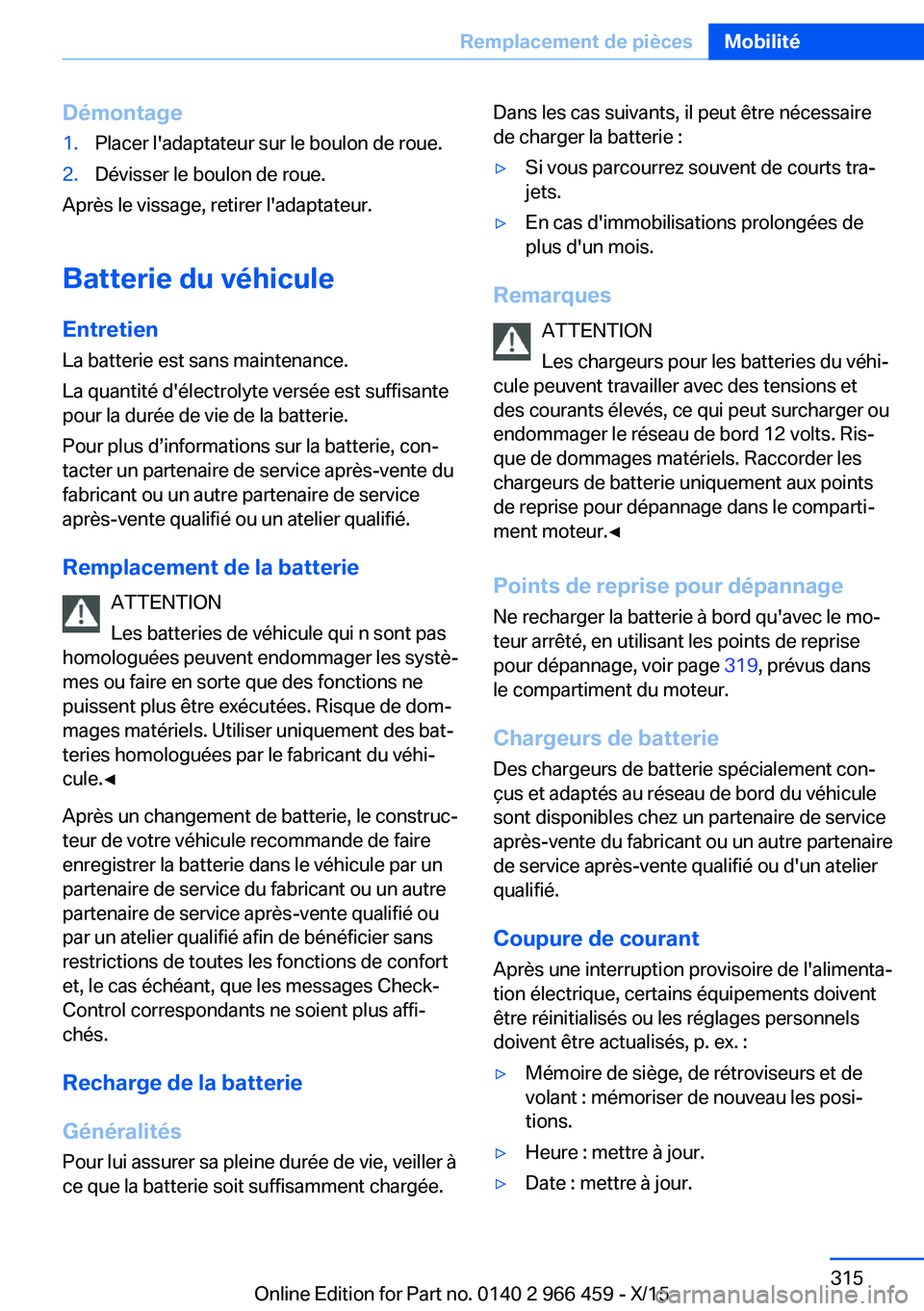 BMW 7 SERIES 2016  Notices Demploi (in French) Démontage1.Placer l'adaptateur sur le boulon de roue.2.Dévisser le boulon de roue.
Après le vissage, retirer l'adaptateur.
Batterie du véhicule Entretien La batterie est sans maintenance.
