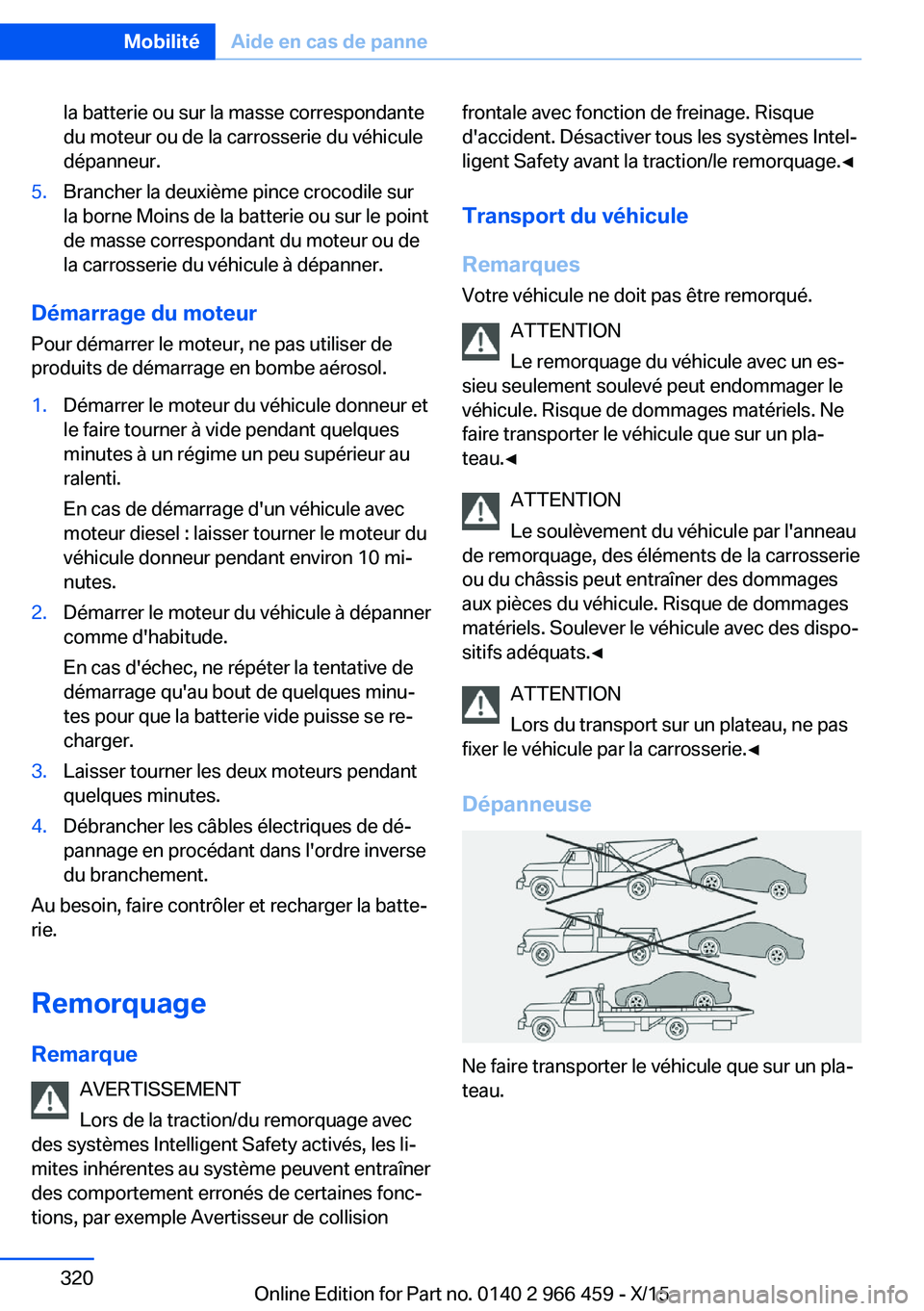 BMW 7 SERIES 2016  Notices Demploi (in French) la batterie ou sur la masse correspondante
du moteur ou de la carrosserie du véhicule
dépanneur.5.Brancher la deuxième pince crocodile sur
la borne Moins de la batterie ou sur le point
de masse cor