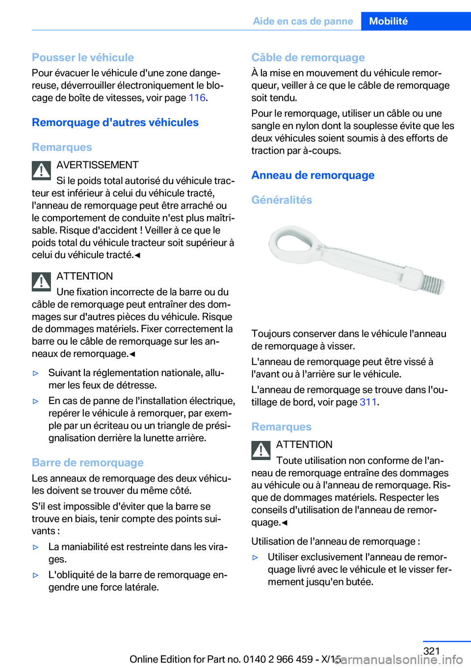 BMW 7 SERIES 2016 Notices Demploi (in French) Pousser le véhiculePour évacuer le véhicule d'une zone dange‐
reuse, déverrouiller électroniquement le blo‐
cage de boîte de vitesses, voir page 116.
Remorquage d'autres véhicules
BMW 7 SERIES 2016 Notices Demploi (in French) Pousser le véhiculePour évacuer le véhicule d'une zone dange‐
reuse, déverrouiller électroniquement le blo‐
cage de boîte de vitesses, voir page 116.
Remorquage d'autres véhicules