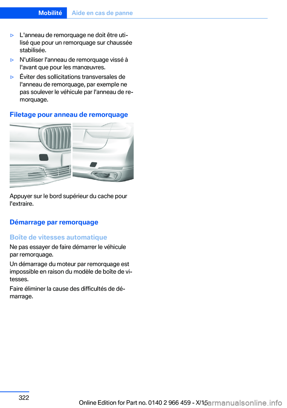 BMW 7 SERIES 2016 Notices Demploi (in French) ▷L'anneau de remorquage ne doit être uti‐
lisé que pour un remorquage sur chaussée
stabilisée.▷N'utiliser l'anneau de remorquage vissé à
l'avant que pour les manœuvres.▷ BMW 7 SERIES 2016 Notices Demploi (in French) ▷L'anneau de remorquage ne doit être uti‐
lisé que pour un remorquage sur chaussée
stabilisée.▷N'utiliser l'anneau de remorquage vissé à
l'avant que pour les manœuvres.▷