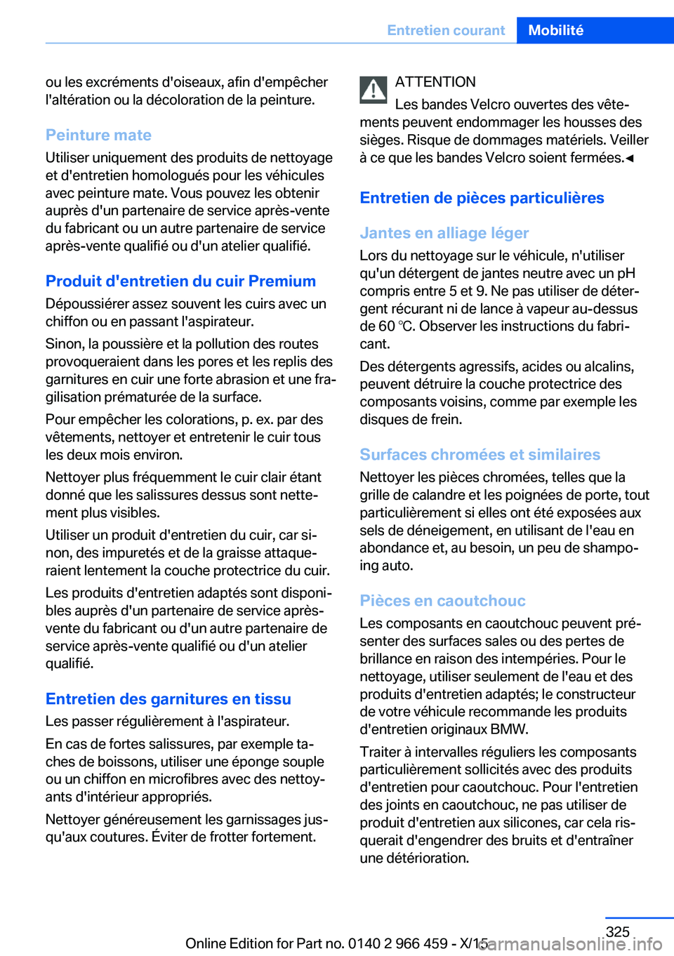 BMW 7 SERIES 2016 Notices Demploi (in French) ou les excréments d'oiseaux, afin d'empêcher
l'altération ou la décoloration de la peinture.
Peinture mate
Utiliser uniquement des produits de nettoyage
et d'entretien homologués BMW 7 SERIES 2016 Notices Demploi (in French) ou les excréments d'oiseaux, afin d'empêcher
l'altération ou la décoloration de la peinture.
Peinture mate
Utiliser uniquement des produits de nettoyage
et d'entretien homologués