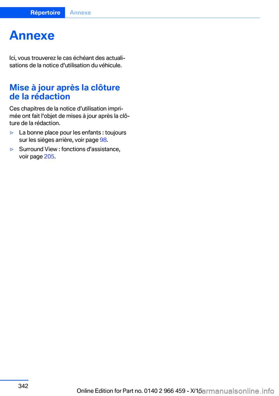 BMW 7 SERIES 2016 Notices Demploi (in French) AnnexeIci, vous trouverez le cas échéant des actuali‐
sations de la notice d'utilisation du véhicule.
Mise à jour après la clôturede la rédaction
Ces chapitres de la notice d'utilisat BMW 7 SERIES 2016 Notices Demploi (in French) AnnexeIci, vous trouverez le cas échéant des actuali‐
sations de la notice d'utilisation du véhicule.
Mise à jour après la clôturede la rédaction
Ces chapitres de la notice d'utilisat