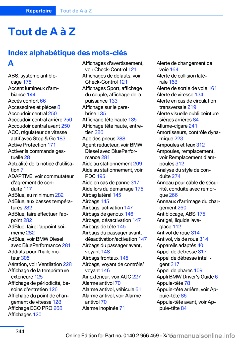 BMW 7 SERIES 2016 Notices Demploi (in French) Tout de A à Z
Index alphabétique des mots-clésA ABS, système antiblo‐ cage 175
Accent lumineux d'am‐ biance 144
Accès confort 66
Accessoires et pièces 8
Accoudoir central 250
A BMW 7 SERIES 2016 Notices Demploi (in French) Tout de A à Z
Index alphabétique des mots-clésA ABS, système antiblo‐ cage 175
Accent lumineux d'am‐ biance 144
Accès confort 66
Accessoires et pièces 8
Accoudoir central 250
A