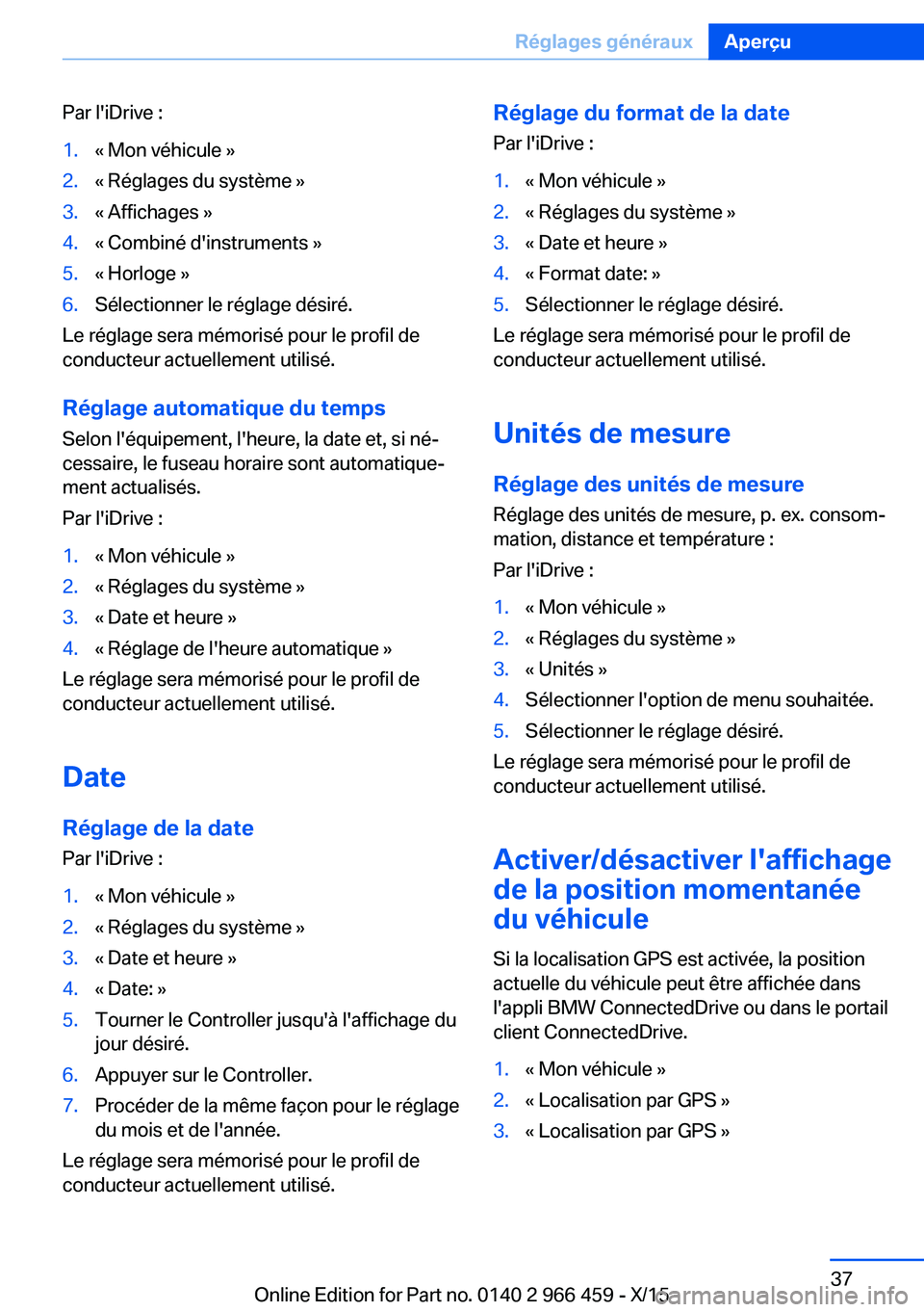BMW 7 SERIES 2016  Notices Demploi (in French) Par l'iDrive :1.« Mon véhicule »2.« Réglages du système »3.« Affichages »4.« Combiné d'instruments »5.« Horloge »6.Sélectionner le réglage désiré.
Le réglage sera mémorisé