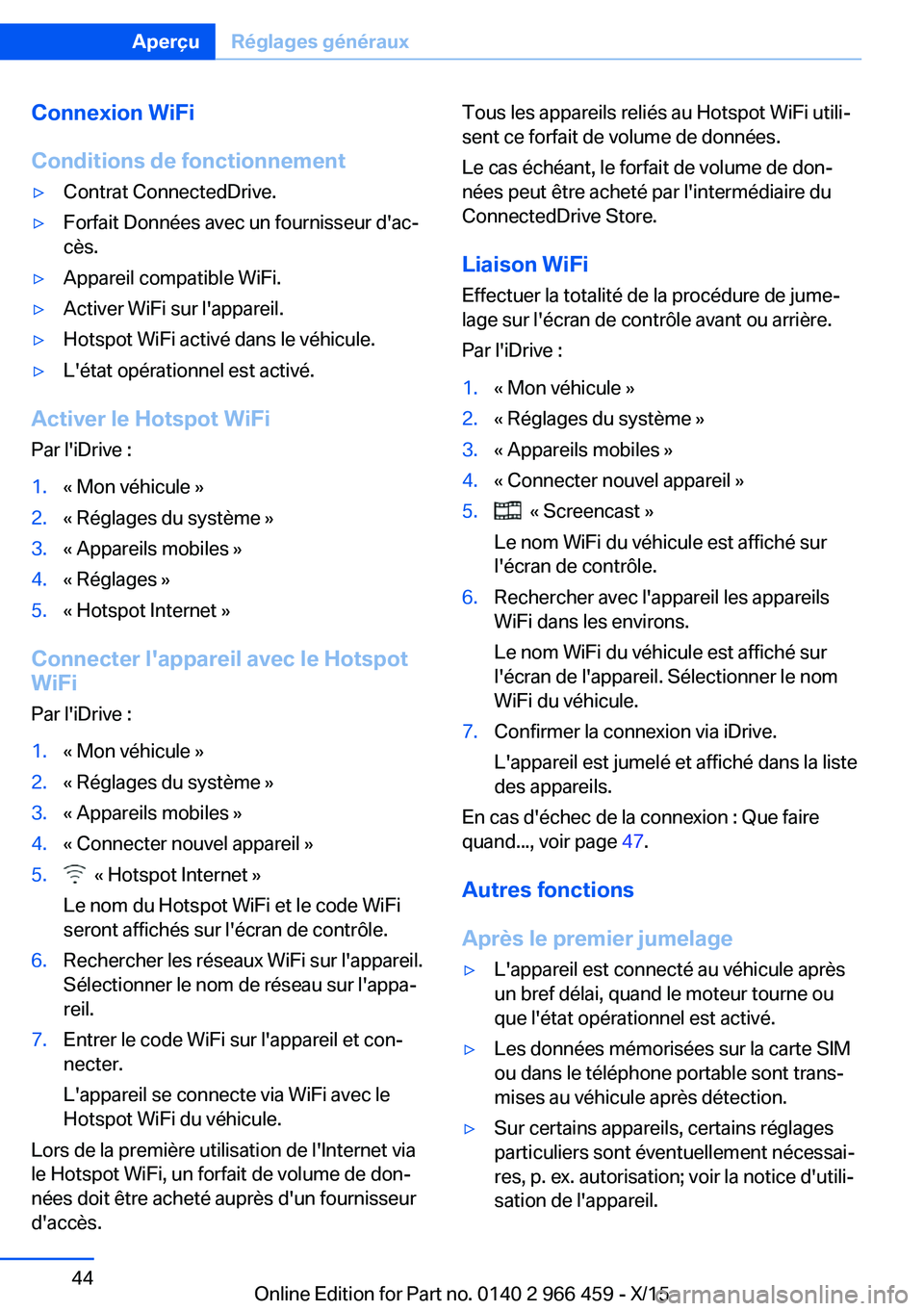 BMW 7 SERIES 2016  Notices Demploi (in French) Connexion WiFi
Conditions de fonctionnement▷Contrat ConnectedDrive.▷Forfait Données avec un fournisseur d'ac‐
cès.▷Appareil compatible WiFi.▷Activer WiFi sur l'appareil.▷Hotspot 