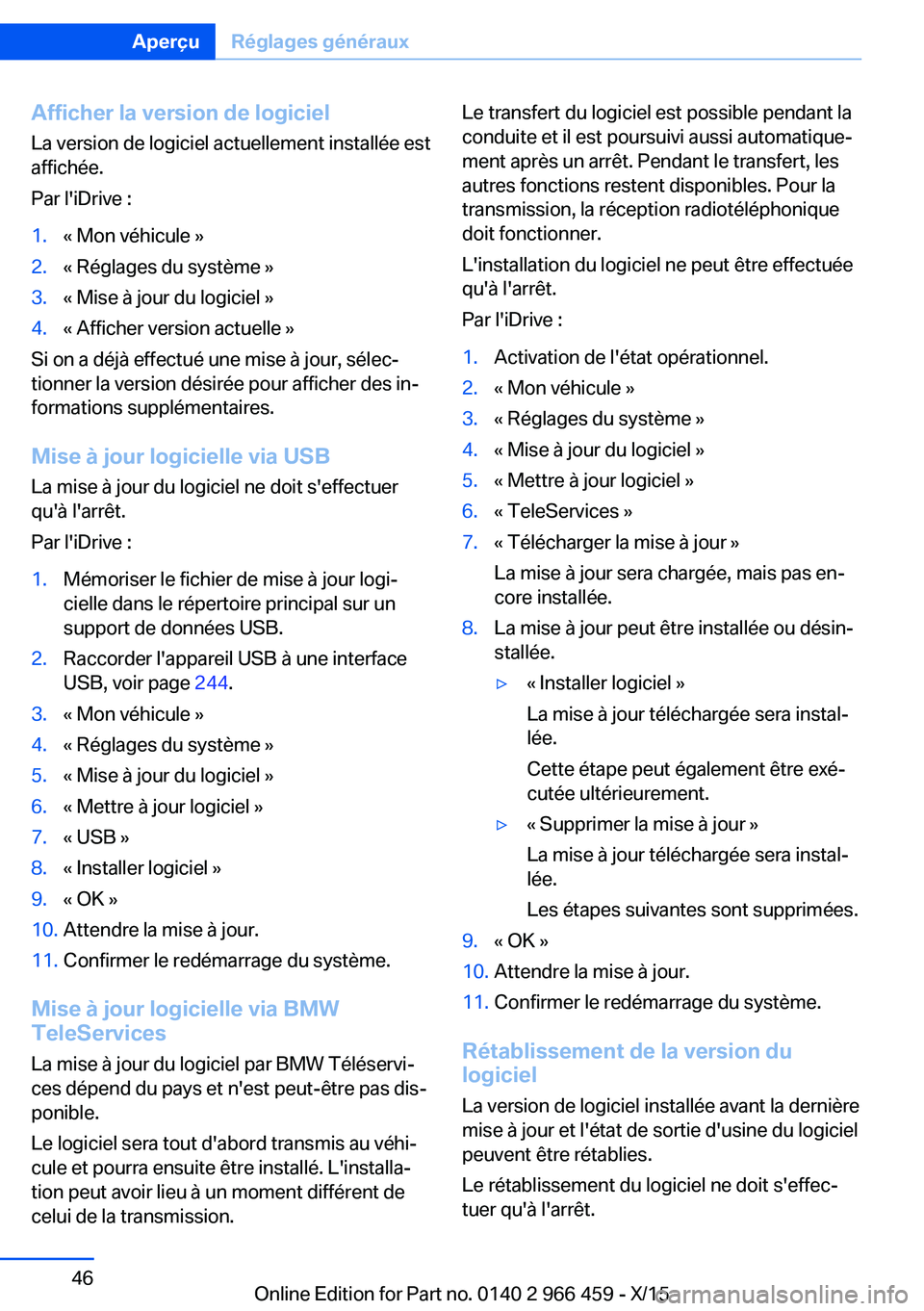 BMW 7 SERIES 2016  Notices Demploi (in French) Afficher la version de logicielLa version de logiciel actuellement installée est
affichée.
Par l'iDrive :1.« Mon véhicule »2.« Réglages du système »3.« Mise à jour du logiciel »4.« Af