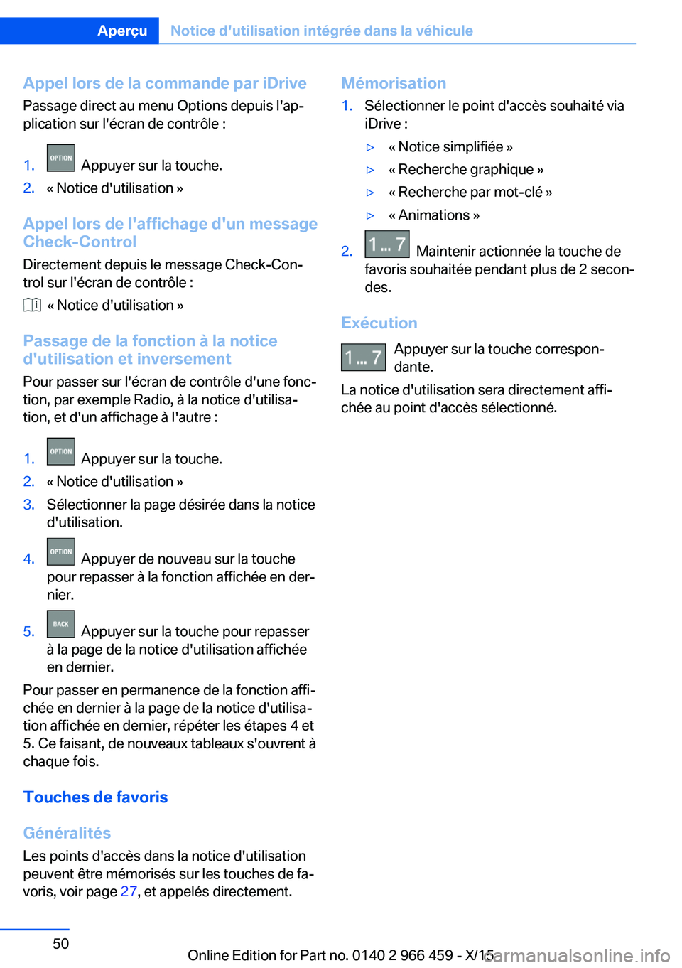 BMW 7 SERIES 2016  Notices Demploi (in French) Appel lors de la commande par iDrive
Passage direct au menu Options depuis l'ap‐
plication sur l'écran de contrôle :1.  Appuyer sur la touche.2.« Notice d'utilisation »
Appel lors de