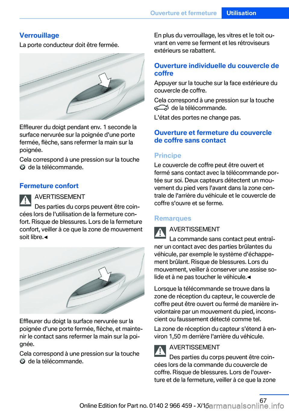 BMW 7 SERIES 2016  Notices Demploi (in French) Verrouillage
La porte conducteur doit être fermée.
Effleurer du doigt pendant env. 1 seconde la
surface nervurée sur la poignée d'une porte
fermée, flèche, sans refermer la main sur la
poign