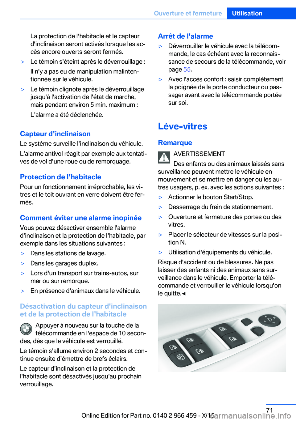 BMW 7 SERIES 2016  Notices Demploi (in French) La protection de l'habitacle et le capteur
d'inclinaison seront activés lorsque les ac‐
cès encore ouverts seront fermés.▷Le témoin s'éteint après le déverrouillage :
Il n'y