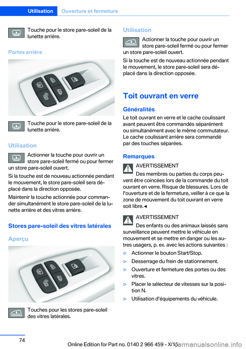 BMW 7 SERIES 2016  Notices Demploi (in French) Touche pour le store pare-soleil de la
lunette arrière.
Portes arrière
Touche pour le store pare-soleil de la
lunette arrière.
Utilisation Actionner la touche pour ouvrir un
store pare-soleil ferm