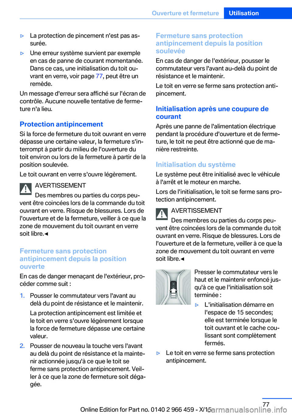 BMW 7 SERIES 2016  Notices Demploi (in French) ▷La protection de pincement n'est pas as‐
surée.▷Une erreur système survient par exemple
en cas de panne de courant momentanée.
Dans ce cas, une initialisation du toit ou‐
vrant en verr