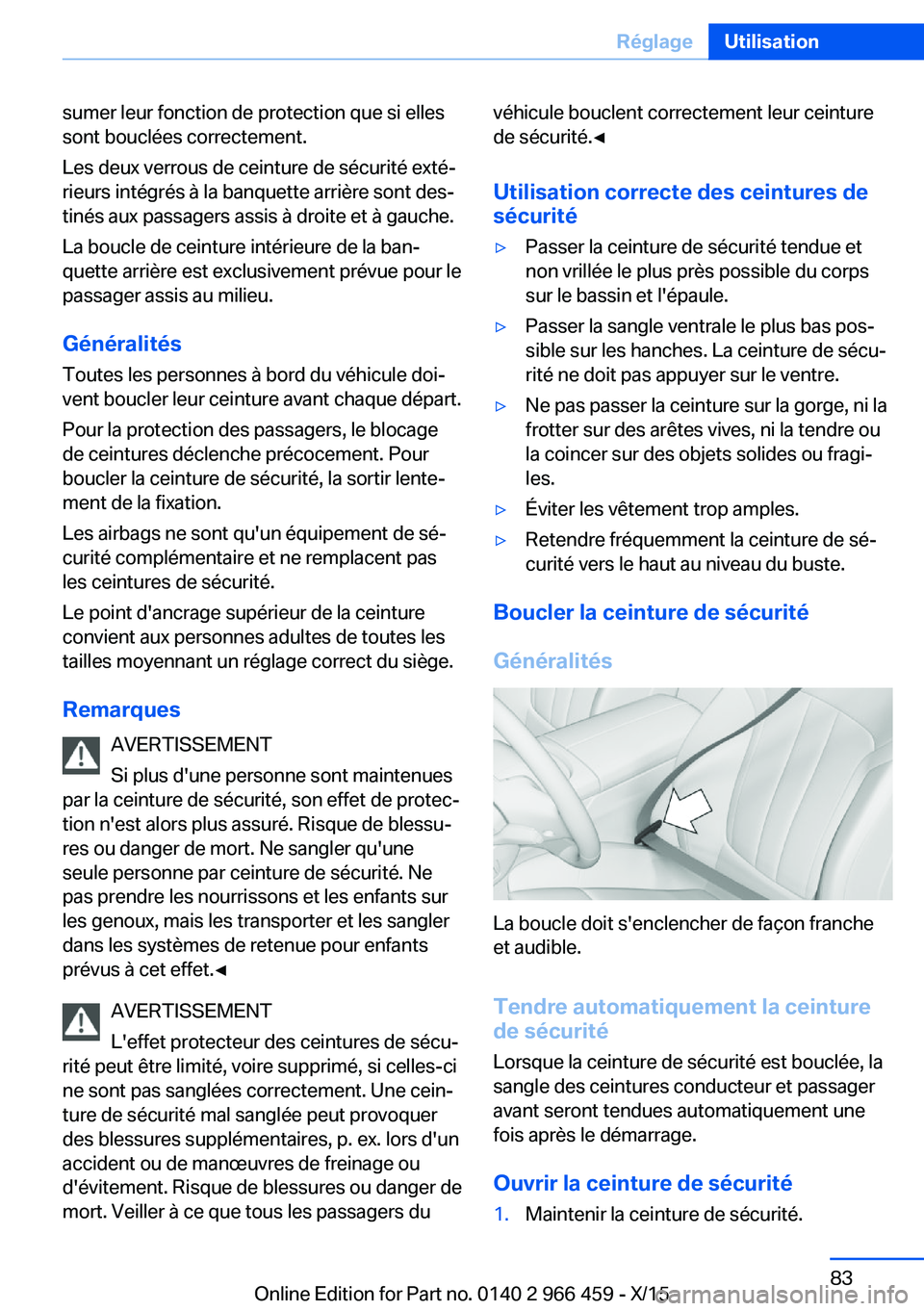BMW 7 SERIES 2016  Notices Demploi (in French) sumer leur fonction de protection que si elles
sont bouclées correctement.
Les deux verrous de ceinture de sécurité exté‐
rieurs intégrés à la banquette arrière sont des‐
tinés aux passag