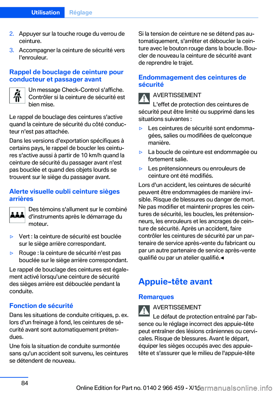 BMW 7 SERIES 2016  Notices Demploi (in French) 2.Appuyer sur la touche rouge du verrou de
ceinture.3.Accompagner la ceinture de sécurité vers
l'enrouleur.
Rappel de bouclage de ceinture pour
conducteur et passager avant
Un message Check-Cont