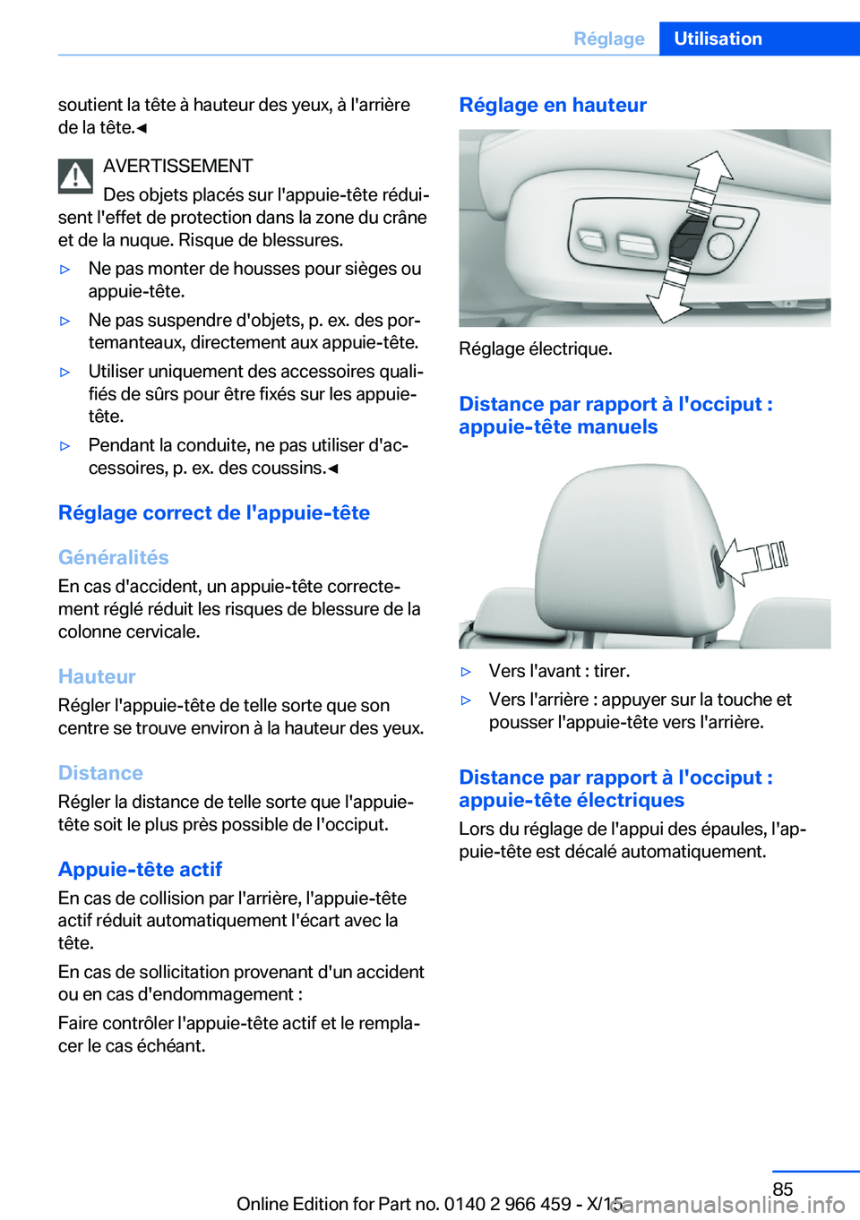 BMW 7 SERIES 2016  Notices Demploi (in French) soutient la tête à hauteur des yeux, à l'arrière
de la tête.◀
AVERTISSEMENT
Des objets placés sur l'appuie-tête rédui‐
sent l'effet de protection dans la zone du crâne
et de l
