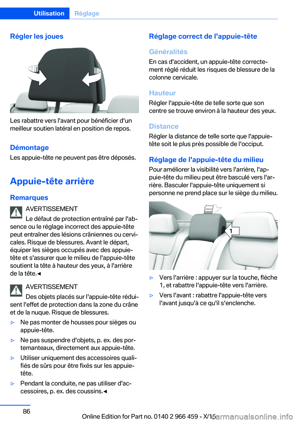 BMW 7 SERIES 2016  Notices Demploi (in French) Régler les joues
Les rabattre vers l'avant pour bénéficier d'un
meilleur soutien latéral en position de repos.
DémontageLes appuie-tête ne peuvent pas être déposés.
Appuie-tête arri