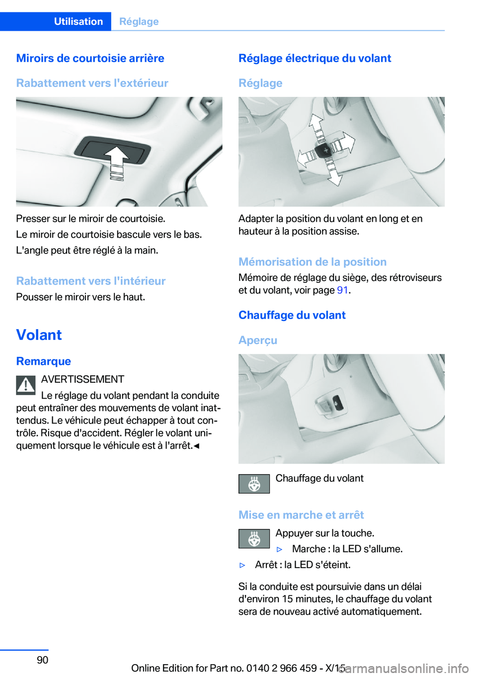 BMW 7 SERIES 2016  Notices Demploi (in French) Miroirs de courtoisie arrière
Rabattement vers l'extérieur
Presser sur le miroir de courtoisie.
Le miroir de courtoisie bascule vers le bas.
L'angle peut être réglé à la main.
Rabattemen