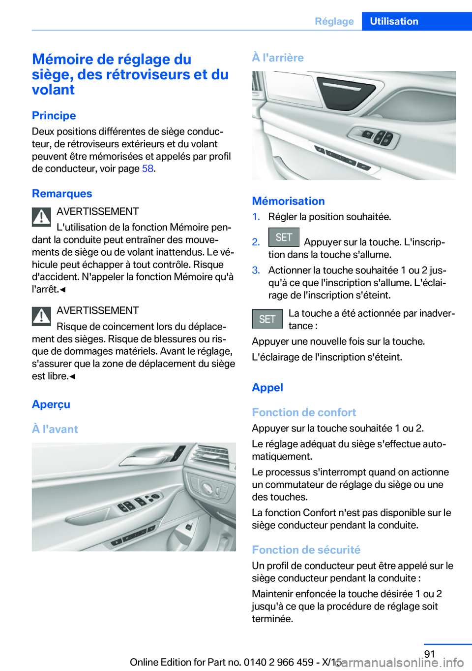 BMW 7 SERIES 2016 Notices Demploi (in French) Mémoire de réglage du
siège, des rétroviseurs et du
volant
Principe
Deux positions différentes de siège conduc‐
teur, de rétroviseurs extérieurs et du volant
peuvent être mémorisées et ap BMW 7 SERIES 2016 Notices Demploi (in French) Mémoire de réglage du
siège, des rétroviseurs et du
volant
Principe
Deux positions différentes de siège conduc‐
teur, de rétroviseurs extérieurs et du volant
peuvent être mémorisées et ap