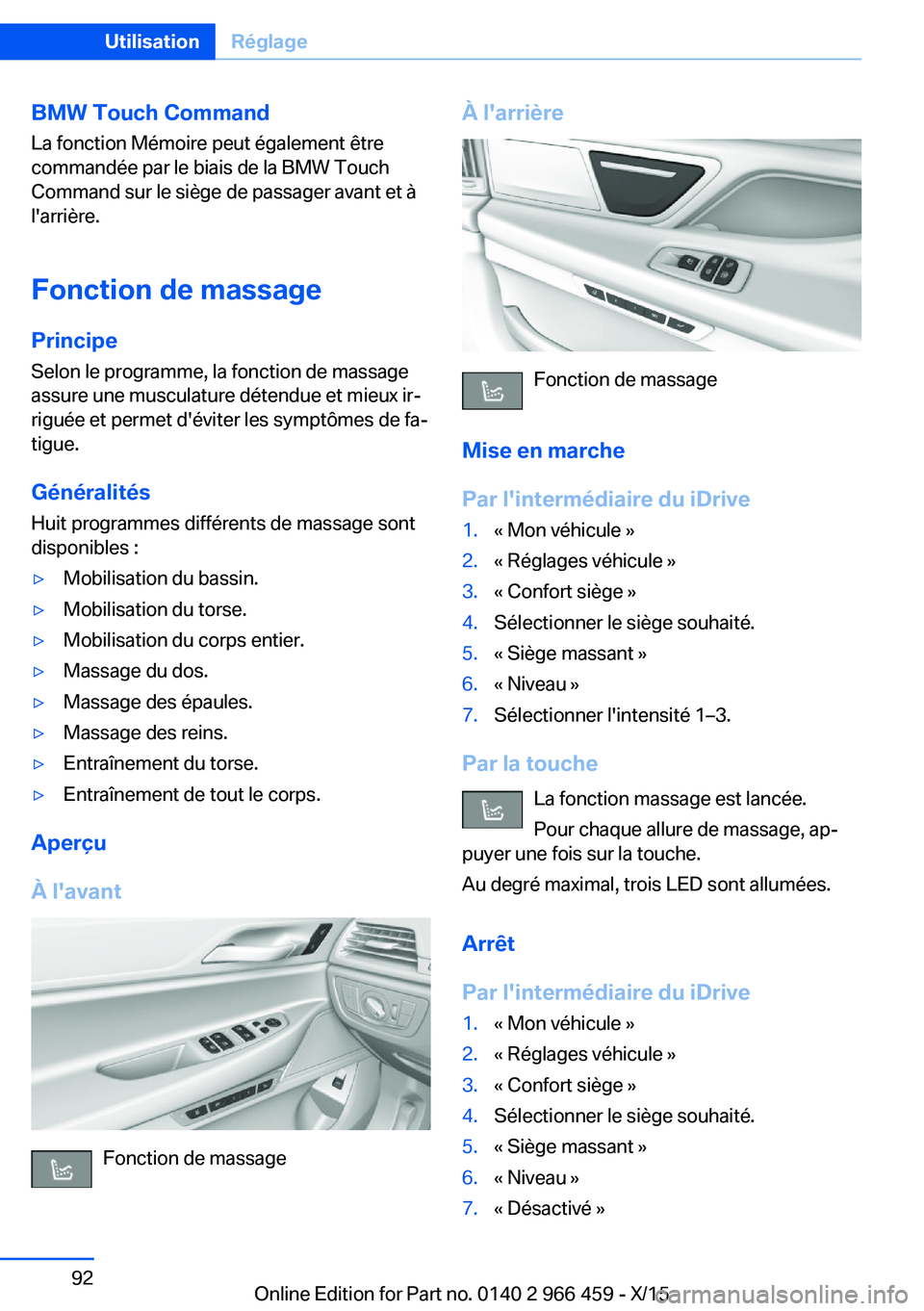 BMW 7 SERIES 2016 Notices Demploi (in French) BMW Touch Command
La fonction Mémoire peut également être
commandée par le biais de la BMW Touch
Command sur le siège de passager avant et à
l'arrière.
Fonction de massage Principe
Selon le BMW 7 SERIES 2016 Notices Demploi (in French) BMW Touch Command
La fonction Mémoire peut également être
commandée par le biais de la BMW Touch
Command sur le siège de passager avant et à
l'arrière.
Fonction de massage Principe
Selon le