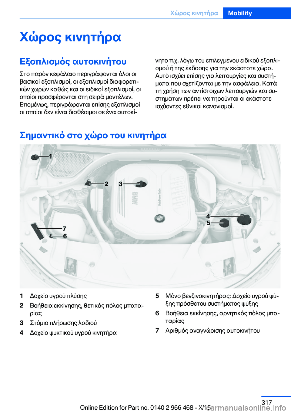 BMW 7 SERIES 2016 ΟΔΗΓΌΣ ΧΡΉΣΗΣ (in Greek) Χώρος κινητήραΕξοπλισμός αυτοκινήτου
Στο παρόν κεφάλαιο περιγράφονται όλοι οι
βασικοί εξοπλισμοί, οι εξοπλ BMW 7 SERIES 2016 ΟΔΗΓΌΣ ΧΡΉΣΗΣ (in Greek) Χώρος κινητήραΕξοπλισμός αυτοκινήτου
Στο παρόν κεφάλαιο περιγράφονται όλοι οι
βασικοί εξοπλισμοί, οι εξοπλ