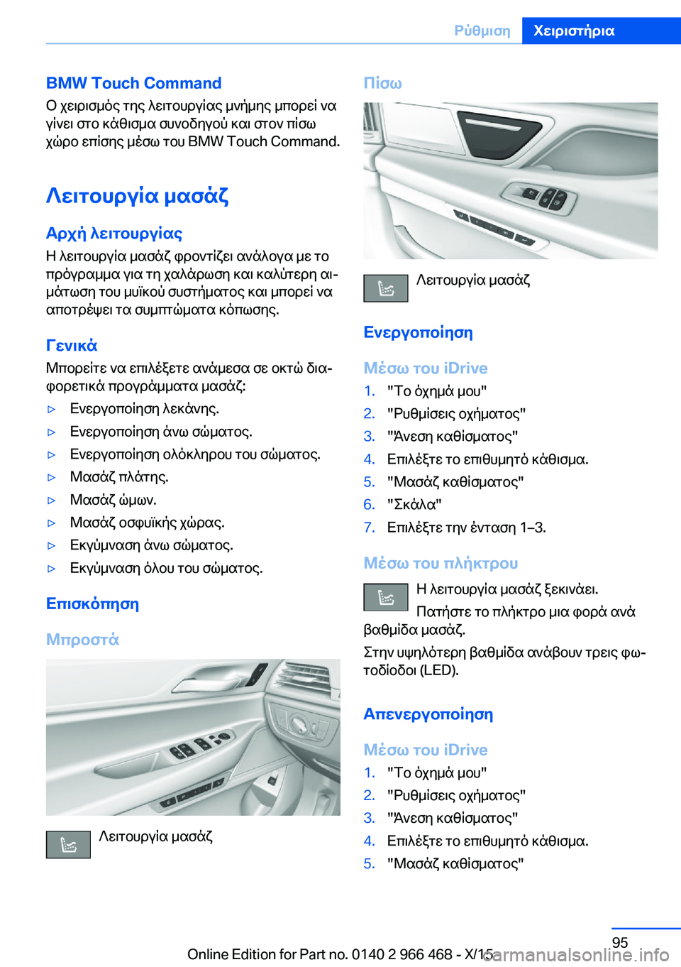 BMW 7 SERIES 2016 ΟΔΗΓΌΣ ΧΡΉΣΗΣ (in Greek) BMW Touch Command
Ο χειρισμός της λειτουργίας μνήμης μπορεί να
γίνει στο κάθισμα συνοδηγού και στον πίσω
χώρο επίσης BMW 7 SERIES 2016 ΟΔΗΓΌΣ ΧΡΉΣΗΣ (in Greek) BMW Touch Command
Ο χειρισμός της λειτουργίας μνήμης μπορεί να
γίνει στο κάθισμα συνοδηγού και στον πίσω
χώρο επίσης