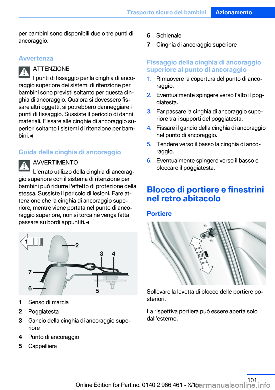 BMW 7 SERIES 2016 Libretti Di Uso E manutenzione (in Italian) per bambini sono disponibili due o tre punti di
ancoraggio.
Avvertenza ATTENZIONE
I punti di fissaggio per la cinghia di anco‐
raggio superiore dei sistemi di ritenzione per
bambini sono previsti so BMW 7 SERIES 2016 Libretti Di Uso E manutenzione (in Italian) per bambini sono disponibili due o tre punti di
ancoraggio.
Avvertenza ATTENZIONE
I punti di fissaggio per la cinghia di anco‐
raggio superiore dei sistemi di ritenzione per
bambini sono previsti so
