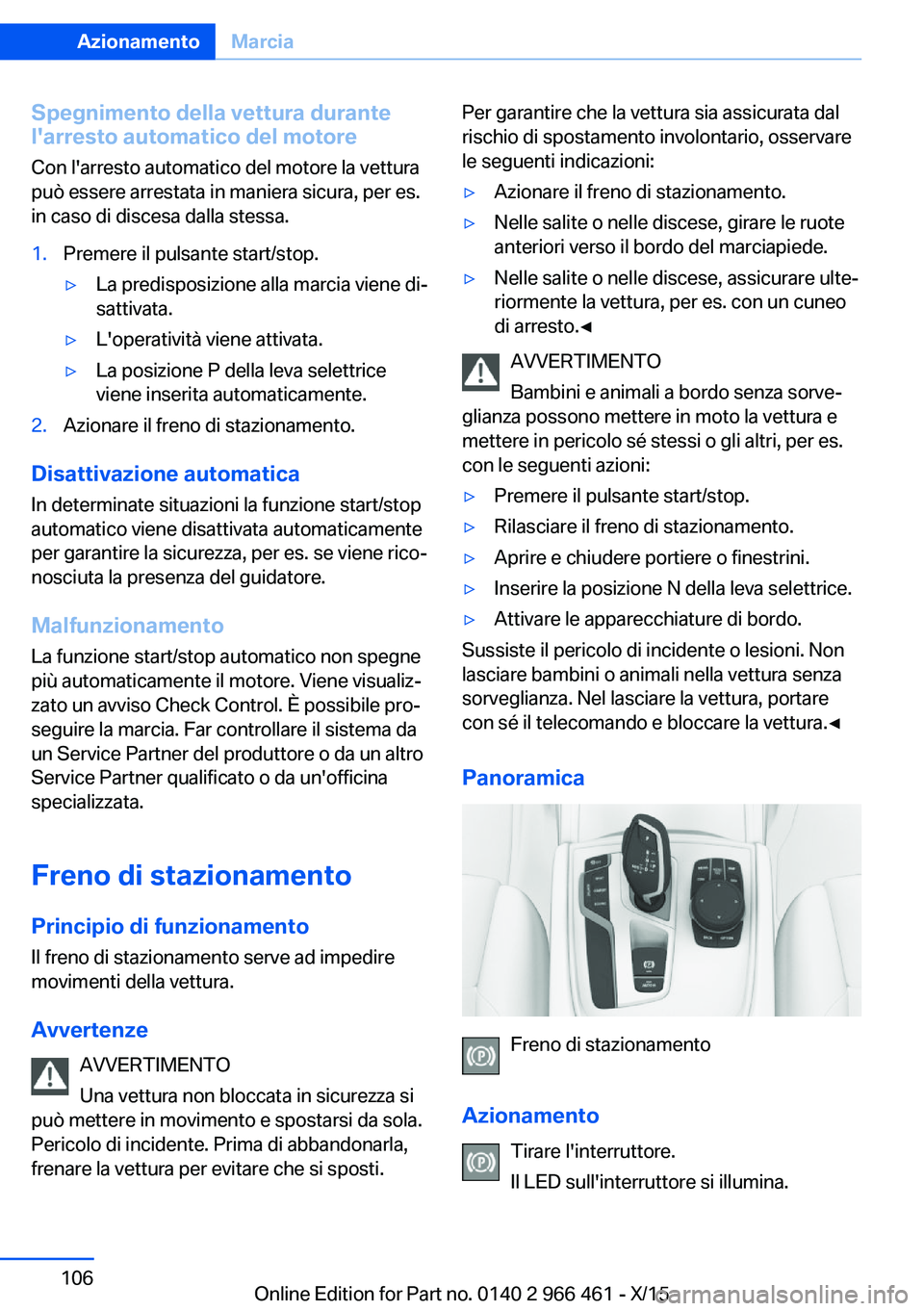 BMW 7 SERIES 2016 Libretti Di Uso E manutenzione (in Italian) Spegnimento della vettura durante
l'arresto automatico del motore
Con l'arresto automatico del motore la vettura
può essere arrestata in maniera sicura, per es.
in caso di discesa dalla stess BMW 7 SERIES 2016 Libretti Di Uso E manutenzione (in Italian) Spegnimento della vettura durante
l'arresto automatico del motore
Con l'arresto automatico del motore la vettura
può essere arrestata in maniera sicura, per es.
in caso di discesa dalla stess