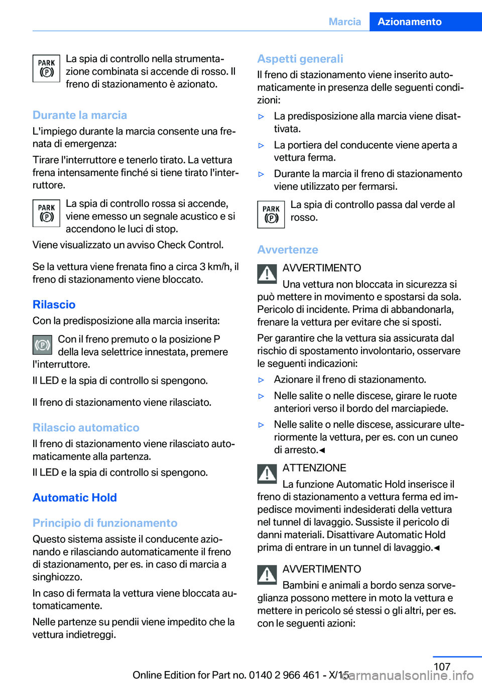 BMW 7 SERIES 2016 Libretti Di Uso E manutenzione (in Italian) La spia di controllo nella strumenta‐
zione combinata si accende di rosso. Il
freno di stazionamento è azionato.
Durante la marcia L'impiego durante la marcia consente una fre‐
nata di emerge BMW 7 SERIES 2016 Libretti Di Uso E manutenzione (in Italian) La spia di controllo nella strumenta‐
zione combinata si accende di rosso. Il
freno di stazionamento è azionato.
Durante la marcia L'impiego durante la marcia consente una fre‐
nata di emerge