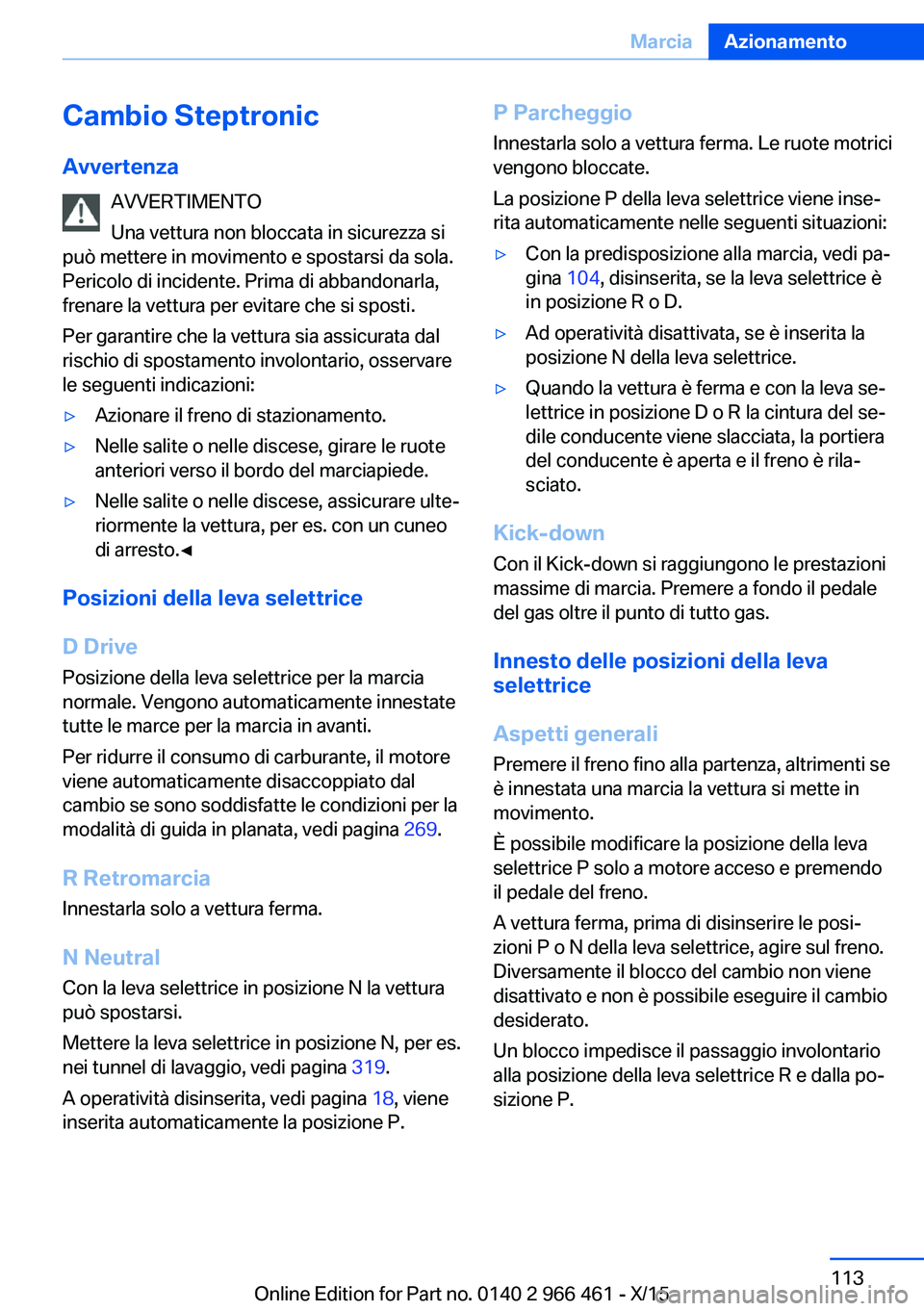 BMW 7 SERIES 2016 Libretti Di Uso E manutenzione (in Italian) Cambio SteptronicAvvertenza AVVERTIMENTO
Una vettura non bloccata in sicurezza si
può mettere in movimento e spostarsi da sola. Pericolo di incidente. Prima di abbandonarla,
frenare la vettura per ev BMW 7 SERIES 2016 Libretti Di Uso E manutenzione (in Italian) Cambio SteptronicAvvertenza AVVERTIMENTO
Una vettura non bloccata in sicurezza si
può mettere in movimento e spostarsi da sola. Pericolo di incidente. Prima di abbandonarla,
frenare la vettura per ev