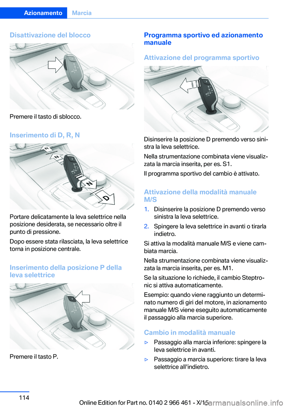 BMW 7 SERIES 2016 Libretti Di Uso E manutenzione (in Italian) Disattivazione del blocco
Premere il tasto di sblocco.
Inserimento di D, R, N
Portare delicatamente la leva selettrice nella
posizione desiderata, se necessario oltre il
punto di pressione.
Dopo esser BMW 7 SERIES 2016 Libretti Di Uso E manutenzione (in Italian) Disattivazione del blocco
Premere il tasto di sblocco.
Inserimento di D, R, N
Portare delicatamente la leva selettrice nella
posizione desiderata, se necessario oltre il
punto di pressione.
Dopo esser