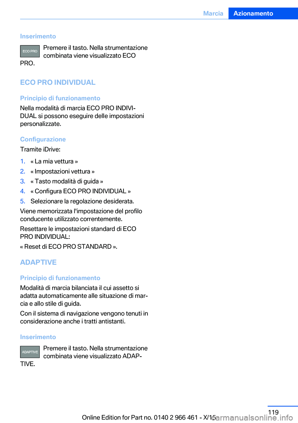 BMW 7 SERIES 2016 Libretti Di Uso E manutenzione (in Italian) InserimentoPremere il tasto. Nella strumentazione
combinata viene visualizzato ECO
PRO.
ECO PRO INDIVIDUAL Principio di funzionamento
Nella modalità di marcia ECO PRO INDIVI‐
DUAL si possono esegui BMW 7 SERIES 2016 Libretti Di Uso E manutenzione (in Italian) InserimentoPremere il tasto. Nella strumentazione
combinata viene visualizzato ECO
PRO.
ECO PRO INDIVIDUAL Principio di funzionamento
Nella modalità di marcia ECO PRO INDIVI‐
DUAL si possono esegui