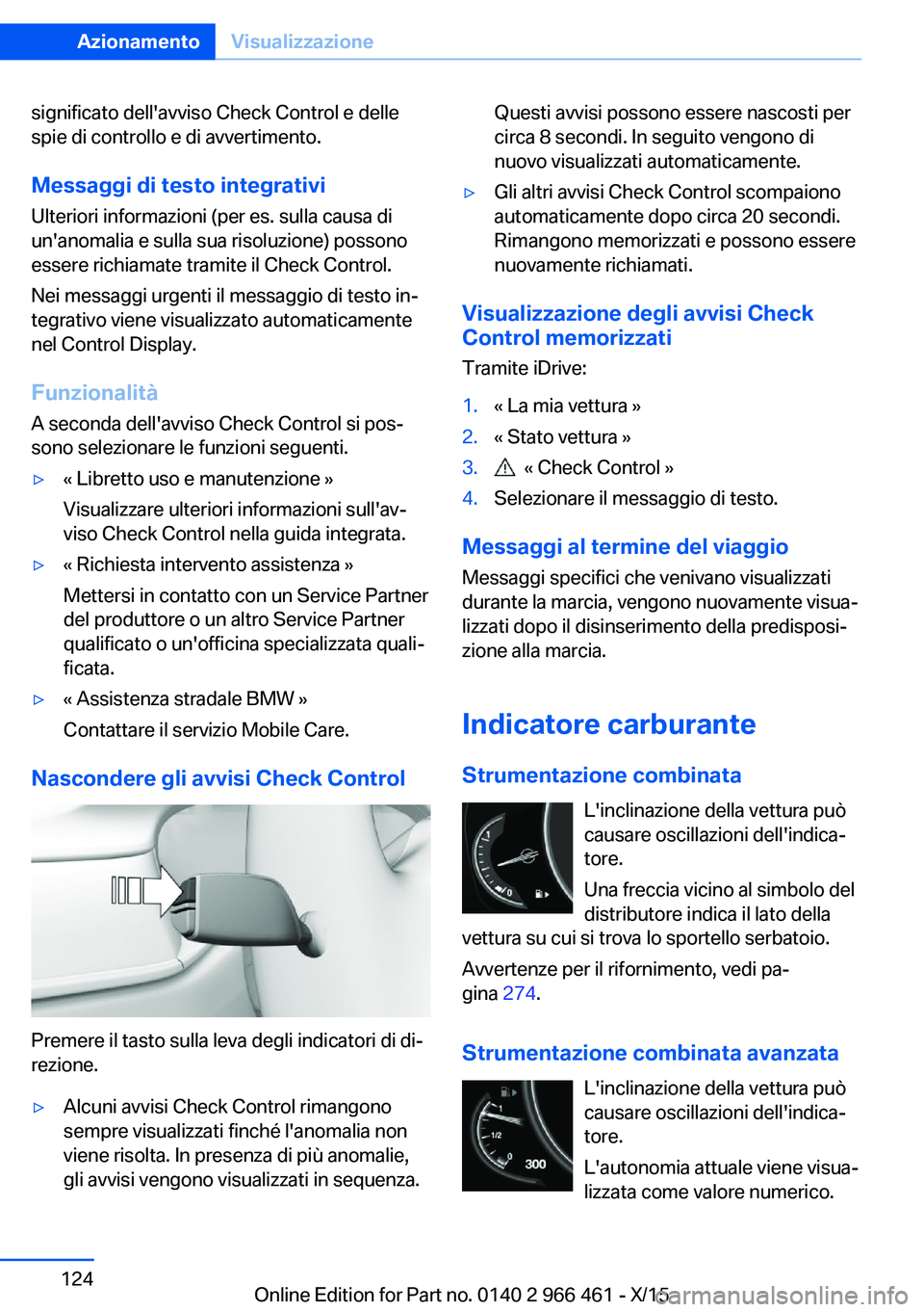 BMW 7 SERIES 2016  Libretti Di Uso E manutenzione (in Italian) significato dell'avviso Check Control e delle
spie di controllo e di avvertimento.
Messaggi di testo integrativi Ulteriori informazioni (per es. sulla causa di
un'anomalia e sulla sua risoluzi
