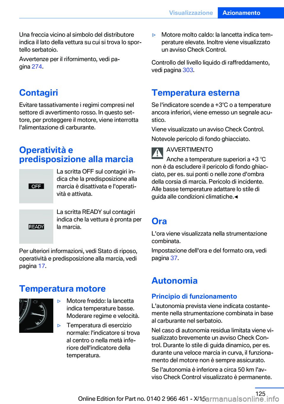 BMW 7 SERIES 2016 Libretti Di Uso E manutenzione (in Italian) Una freccia vicino al simbolo del distributore
indica il lato della vettura su cui si trova lo spor‐
tello serbatoio.
Avvertenze per il rifornimento, vedi pa‐
gina 274.
Contagiri
Evitare tassativ BMW 7 SERIES 2016 Libretti Di Uso E manutenzione (in Italian) Una freccia vicino al simbolo del distributore
indica il lato della vettura su cui si trova lo spor‐
tello serbatoio.
Avvertenze per il rifornimento, vedi pa‐
gina 274.
Contagiri
Evitare tassativ