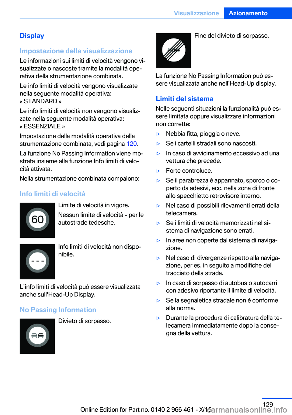 BMW 7 SERIES 2016 Libretti Di Uso E manutenzione (in Italian) Display
Impostazione della visualizzazione
Le informazioni sui limiti di velocità vengono vi‐
sualizzate o nascoste tramite la modalità ope‐
rativa della strumentazione combinata.
Le info limiti BMW 7 SERIES 2016 Libretti Di Uso E manutenzione (in Italian) Display
Impostazione della visualizzazione
Le informazioni sui limiti di velocità vengono vi‐
sualizzate o nascoste tramite la modalità ope‐
rativa della strumentazione combinata.
Le info limiti
