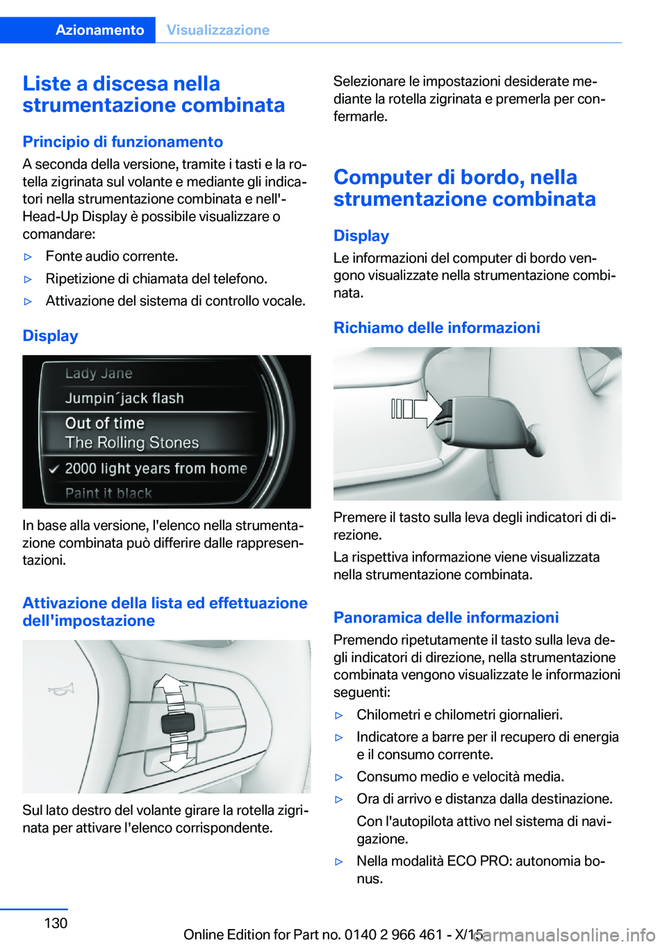 BMW 7 SERIES 2016 Libretti Di Uso E manutenzione (in Italian) Liste a discesa nella
strumentazione combinata
Principio di funzionamento
A seconda della versione, tramite i tasti e la ro‐
tella zigrinata sul volante e mediante gli indica‐
tori nella strumenta BMW 7 SERIES 2016 Libretti Di Uso E manutenzione (in Italian) Liste a discesa nella
strumentazione combinata
Principio di funzionamento
A seconda della versione, tramite i tasti e la ro‐
tella zigrinata sul volante e mediante gli indica‐
tori nella strumenta